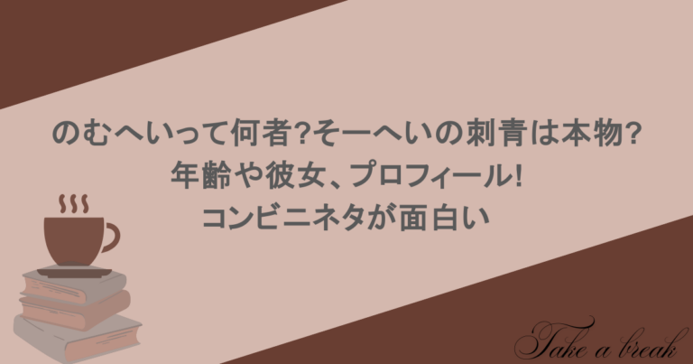 のむへいって何者?そーへいの刺青は本物?年齢や彼女、プロフィール!コンビニネタが面白い