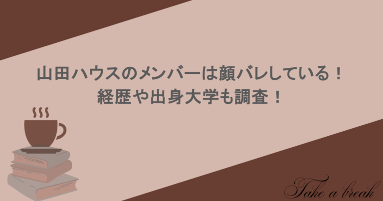 山田ハウスのメンバーは顔バレしている！経歴や出身大学も調査！